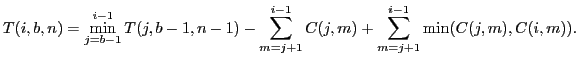 $\displaystyle T(i, b, n) = \min_{j=b-1}^{i-1} T(j, b-1, n-1) - \sum_{m=j+1}^{i-1} C(j,m)+\sum_{m=j+1}^{i-1} \min (C(j,m),C(i,m)).$