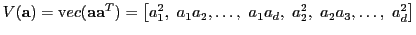 $ V(\mathbf{a}) = {\text vec}(\mathbf{a}\mathbf{a}^T)=\left[a_1^2, a_1a_2, \dots, a_1a_d,  a_2^2, a_2a_3, \dots,  a_d^2\right]$